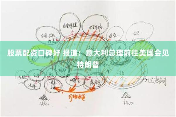 股票配资口碑好 报道：意大利总理前往美国会见特朗普